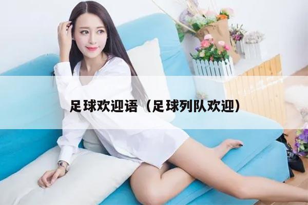 足球欢迎语（足球列队欢迎）